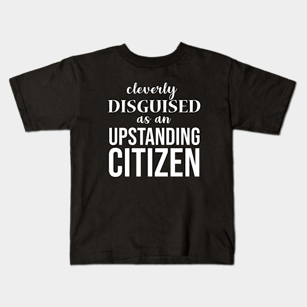 Cleverly disguised as an upstanding citizen Kids T-Shirt by sandyrm